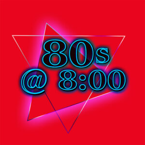 80’s @ 8:00