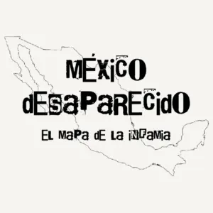 México Desaparecido: El Mapa de la Infamia