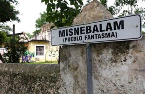 La leyenda de Misnebalam, el pueblo fantasma