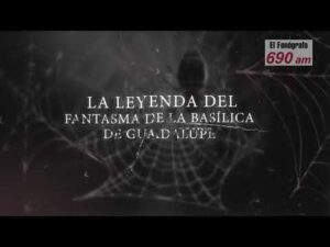 #FonoLeyenda | La leyenda del fantasma de la Bas&iacute;lica de Guadalupe