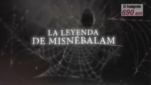 #FonoLeyenda | La leyenda de Misnebalam, el pueblo fantasma